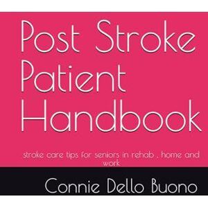 Dello Buono, Connie Post Stroke Patient Handbook: stroke care tips for seniors in rehab , home and work Dello Buono, Connie Post Stroke Patient Handbook: stroke care tips for seniors in rehab , home and work