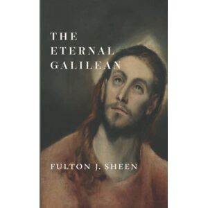 Sheen, Fulton J. The Eternal Galilean Sheen, Fulton J. The Eternal Galilean