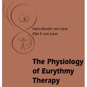 Hans-Broder and Elke E. von Laue The Physiology of Eurythmy Therapy Hans-Broder and Elke E. von Laue The Physiology of Eurythmy Therapy