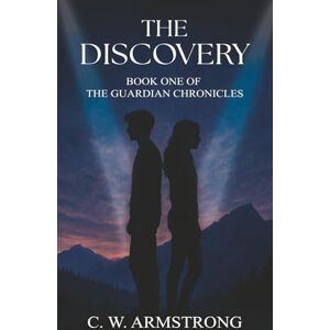 Armstrong, C. W. The Discovery: Book One of The Guardian Chronicles Armstrong, C. W. The Discovery: Book One of The Guardian Chronicles