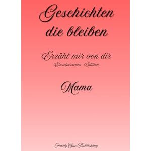Publishing, Charly Sue Geschichten, die bleiben: Erzähl mir von dir Einzelpersonen-Edition Mama Publishing, Charly Sue Geschichten, die bleiben: Erzähl mir von dir Einzelpersonen-Edition Mama