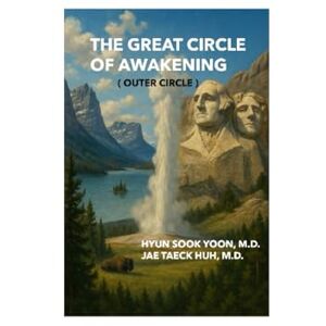 YOON Ph.D., Dr. HYUN SOOK THE GREAT CIRCLE OF AWAKENING ( OUTER CIRCLE ) YOON Ph.D., Dr. HYUN SOOK THE GREAT CIRCLE OF AWAKENING ( OUTER CIRCLE )