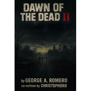 Romero, George A. Dawn of the Dead ll-Book 1 of 2/Part One: (Un-Authorized) Romero, George A. Dawn of the Dead ll-Book 1 of 2/Part One: (Un-Authorized)