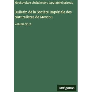 Moskovskoe Obshchestvo Bulletin de la Société Impériale des Naturalistes de Moscou: Volume 35-2 Moskovskoe Obshchestvo Bulletin de la Société Impériale des Naturalistes de Moscou: Volume 35-2