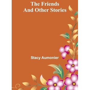 Aumonier, Stacy The Friends And Other Stories Aumonier, Stacy The Friends And Other Stories