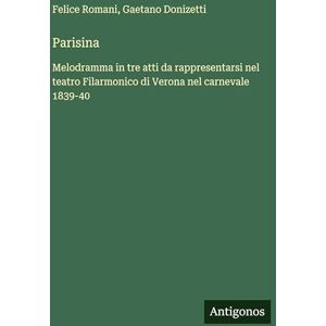 Donizetti, Gaetano Parisina: Melodramma in tre atti da rappresentarsi nel teatro Filarmonico di Verona nel carnevale 1839-40 Donizetti, Gaetano Parisina: Melodramma in tre atti da rappresentarsi nel teatro Filarmonico di Verona nel carnevale 1839-40