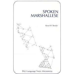 Bender, Byron W. Spoken Marshallese: An Intensive Language Course with Grammatical Notes and Glossary (Pacific and Asian Linguistics Institute. Pali Language Texts) (Pali Language Texts--Micronesia) Bender, Byron W. Spoken Marshallese: An Intensive Language Course with Grammatical Notes and Glossary (Pacific and Asian Linguistics Institute. Pali Language Texts) (Pali Language Texts--Micronesia)