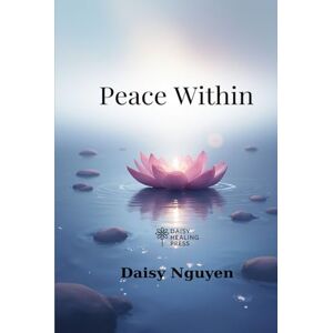 Daisy Tech Peace Within – A Gentle Journey Back to Yourself: A Mindful Path to Calm and Inner Healing Daisy Tech Peace Within – A Gentle Journey Back to Yourself: A Mindful Path to Calm and Inner Healing