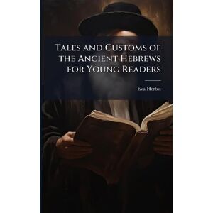 Herbst, Eva Tales and Customs of the Ancient Hebrews for Young Readers Herbst, Eva Tales and Customs of the Ancient Hebrews for Young Readers