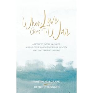 Molgaard, Kristin When Love Goes To War: A mother’s battle in prayer, a daughter’s search for sexual identity, and God’s relentless love Molgaard, Kristin When Love Goes To War: A mother’s battle in prayer, a daughter’s search for sexual identity, and God’s relentless love