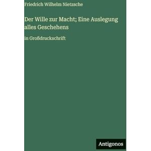 Nietzsche, Friedrich Wilhelm Der Wille zur Macht; Eine Auslegung alles Geschehens: in Großdruckschrift Nietzsche, Friedrich Wilhelm Der Wille zur Macht; Eine Auslegung alles Geschehens: in Großdruckschrift