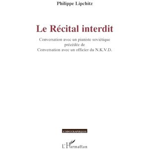 Lipchitz, Philippe Le Récital interdit: Conversation avec un pianiste soviétique précédée de Conversation avec un officier du N.K.V.D. (Ethnographiques) Lipchitz, Philippe Le Récital interdit: Conversation avec un pianiste soviétique précédée de Conversation avec un officier du N.K.V.D. (Ethnographiques)