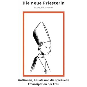 Specht, Gudrun F. Die neue Priesterin: Göttinnen, Rituale und die spirituelle Emanzipation der Frau Specht, Gudrun F. Die neue Priesterin: Göttinnen, Rituale und die spirituelle Emanzipation der Frau