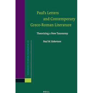 Robertson, Paul Paul’s Letters and Contemporary Greco-Roman Literature: Theorizing a New Taxonomy: 167 (Novum Testamentum, Supplements, 167) Robertson, Paul Paul’s Letters and Contemporary Greco-Roman Literature: Theorizing a New Taxonomy: 167 (Novum Testamentum, Supplements, 167)