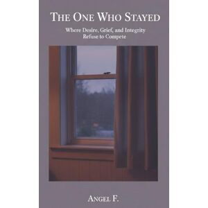 F, Angel The One Who Stayed: Where Desire, Grief, and Integrity Refuse to Compete (The One (Limited Editions) F, Angel The One Who Stayed: Where Desire, Grief, and Integrity Refuse to Compete (The One (Limited Editions)
