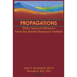 Propagations: Thirty Years of Influence From the Mental Research Institute (Haworth Marriage & the Family) Propagations: Thirty Years of Influence From the Mental Research Institute (Haworth Marriage & the Family)