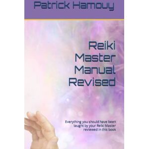 Hamouy, Patrick Reiki Master Manual Revised: Everything you should have been taught by your Reiki Master reviewed in this book Hamouy, Patrick Reiki Master Manual Revised: Everything you should have been taught by your Reiki Master reviewed in this book