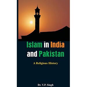Singh, Y.P. Islam in India and Pakistan A Religious History Singh, Y.P. Islam in India and Pakistan A Religious History