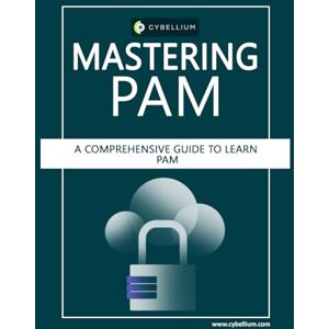 Ltd, Cybellium Mastering PAM: A Comprehensive Guide to Learn Privileged Access Management (PAM) Ltd, Cybellium Mastering PAM: A Comprehensive Guide to Learn Privileged Access Management (PAM)