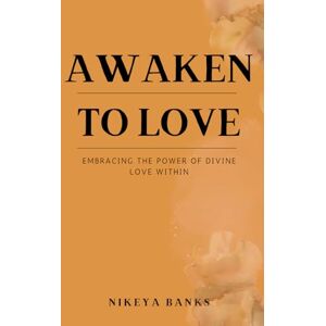 Banks, Nikeya Awaken to Love: Embracing the Power of Divine Love Within (The Healing Heart Series) Banks, Nikeya Awaken to Love: Embracing the Power of Divine Love Within (The Healing Heart Series)