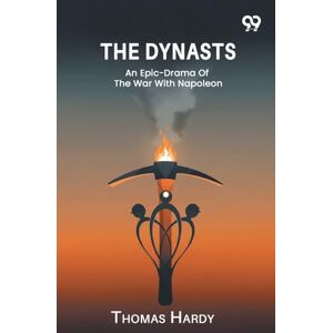 Hardy, Thomas The Dynasts An Epic-Drama Of The War With Napoleon Hardy, Thomas The Dynasts An Epic-Drama Of The War With Napoleon
