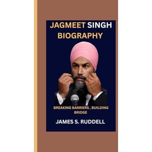 S.Ruddell, James JAGMEET SINGH BIOGRAPHY: Breaking Barriers, Building Bridges___Leadership, Culture, and Courage S.Ruddell, James JAGMEET SINGH BIOGRAPHY: Breaking Barriers, Building Bridges___Leadership, Culture, and Courage