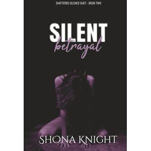 Knight, Shona Silent Betrayal (Shattered Silence Duet) Knight, Shona Silent Betrayal (Shattered Silence Duet)