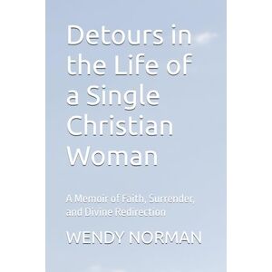 Norman Detours in the Life of a Single Christian Woman: A Memoir of Faith, Surrender, and Divine Redirection Norman Detours in the Life of a Single Christian Woman: A Memoir of Faith, Surrender, and Divine Redirection