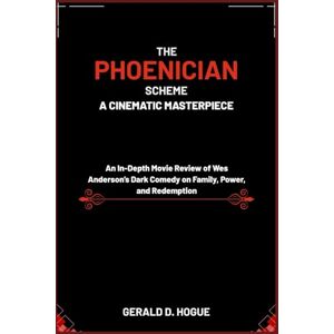 Hogue, Gerald D. The Phoenician Scheme: A Cinematic Masterpiece: An In-Depth Movie Review of Wes Anderson’s Dark Comedy on Family, Power, and Redemption Hogue, Gerald D. The Phoenician Scheme: A Cinematic Masterpiece: An In-Depth Movie Review of Wes Anderson’s Dark Comedy on Family, Power, and Redemption