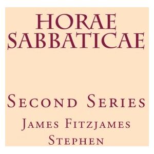 Stephen, James Fitzjames Horae Sabbaticae: Second Series Stephen, James Fitzjames Horae Sabbaticae: Second Series