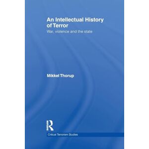 Thorup, Mikkel An Intellectual History of Terror: War, Violence and the State (Routledge Critical Terrorism Studies) Thorup, Mikkel An Intellectual History of Terror: War, Violence and the State (Routledge Critical Terrorism Studies)