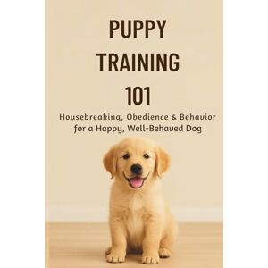 LANES, CHRISTOPHER Puppy Training 101:: Housebreaking, Obedience & Behavior for a Happy, Well-Behaved Dog (The Beginner’s Pet Care Series) LANES, CHRISTOPHER Puppy Training 101:: Housebreaking, Obedience & Behavior for a Happy, Well-Behaved Dog (The Beginner’s Pet Care Series)