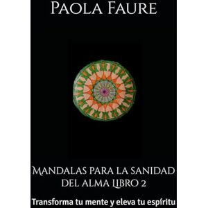Faure, Paola Mandalas para la sanidad del alma Libro 2: Transforma tu mente y eleva tu espíritu Faure, Paola Mandalas para la sanidad del alma Libro 2: Transforma tu mente y eleva tu espíritu