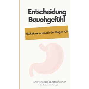 Shakouri, Anton Entscheidung Bauchgefühl Klarheit vor und nach der Magen-OP: 111 Antworten zur bariatrischen OP Shakouri, Anton Entscheidung Bauchgefühl Klarheit vor und nach der Magen-OP: 111 Antworten zur bariatrischen OP
