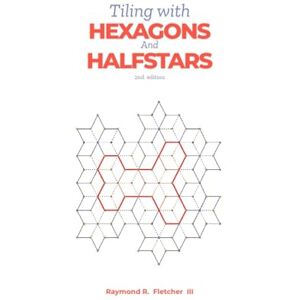 Fletcher III, Raymond Tiling with Hexagons And Halfstarts: 2nd Edition Fletcher III, Raymond Tiling with Hexagons And Halfstarts: 2nd Edition