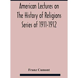 Cumont, Franz American Lectures On The History of Religions Series of 1911-1912 Astrology and religion among the Greeks and Romans Cumont, Franz American Lectures On The History of Religions Series of 1911-1912 Astrology and religion among the Greeks and Romans