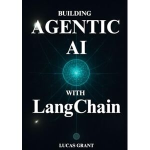 Grant, Lucas Agentic AI with LangChain: Your Hands-On Guide to Building and Deploying Sophisticated AI Agents With LangChain That Can Use Tools, Access Live Data, and Solve Complex Problems Grant, Lucas Agentic AI with LangChain: Your Hands-On Guide to Building and Deploying Sophisticated AI Agents With LangChain That Can Use Tools, Access Live Data, and Solve Complex Problems