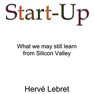 Lebret, Herve Start-Up: What We May Still Learn From Silicon Valley Lebret, Herve Start-Up: What We May Still Learn From Silicon Valley
