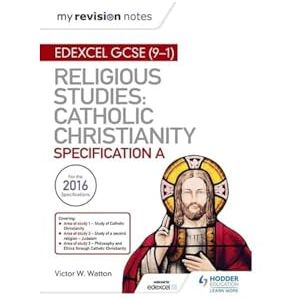 Watton, Victor W. My Revision Notes Edexcel Religious Studies for GCSE (9-1): Catholic Christianity (Specification A): Faith and Practice in the 21st Century Watton, Victor W. My Revision Notes Edexcel Religious Studies for GCSE (9-1): Catholic Christianity (Specification A): Faith and Practice in the 21st Century