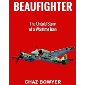 Bowyer, Chaz Beaufighter: The Untold Story of a Wartime Icon (Great Planes of World War Two) Bowyer, Chaz Beaufighter: The Untold Story of a Wartime Icon (Great Planes of World War Two)