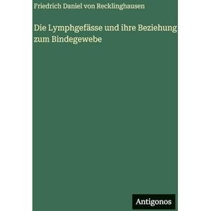 Recklinghausen, Friedrich Daniel Von Die Lymphgefässe und ihre Beziehung zum Bindegewebe Recklinghausen, Friedrich Daniel Von Die Lymphgefässe und ihre Beziehung zum Bindegewebe