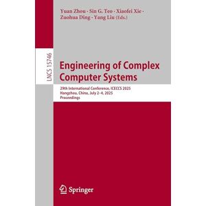 Engineering of Complex Computer Systems: 29th International Conference, ICECCS 2025, Hangzhou, China, July 2–4, 2025, Proceedings: 15746 (Lecture Notes in Computer Science, 15746) Engineering of Complex Computer Systems: 29th International Conference, ICECCS 2025, Hangzhou, China, July 2–4, 2025, Proceedings: 15746 (Lecture Notes in Computer Science, 15746)