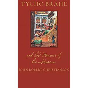 John Robert Christianson Tycho Brahe and the Measure of the Heavens (Renaissance Lives) John Robert Christianson Tycho Brahe and the Measure of the Heavens (Renaissance Lives)