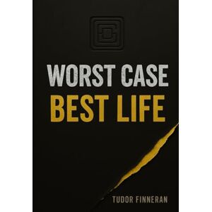 Finneran, Tudor Worst Case, Best Life: A Practical Guide to Strategic Thinking and Better Decision Making for Uncertain Times If You Plan for the Worst, You Can ... (Worldview Wisdom: Alternative perspectives) Finneran, Tudor Worst Case, Best Life: A Practical Guide to Strategic Thinking and Better Decision Making for Uncertain Times If You Plan for the Worst, You Can ... (Worldview Wisdom: Alternative perspectives)