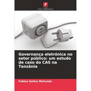 Gallus Mahundu, Fabian Governança eletrónica no setor público: um estudo de caso do CAS na Tanzânia Gallus Mahundu, Fabian Governança eletrónica no setor público: um estudo de caso do CAS na Tanzânia