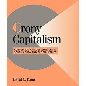 Kang, David C Crony Capitalism: Corruption and Development in South Korea and the Philippines (Cambridge Studies in Comparative Politics) Kang, David C Crony Capitalism: Corruption and Development in South Korea and the Philippines (Cambridge Studies in Comparative Politics)