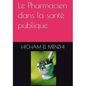 EL MENZHI, HICHAM Le Pharmacien dans la santé publique EL MENZHI, HICHAM Le Pharmacien dans la santé publique