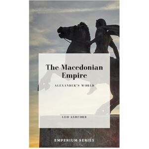 Ashford, Leo The Macedonian Empire: Alexander’s World (Emperium) Ashford, Leo The Macedonian Empire: Alexander’s World (Emperium)