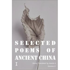 K, Amelia Selected Poems of Ancient ChinaⅠ: Newly Translated by Amelia K, Gemma G K, Amelia Selected Poems of Ancient ChinaⅠ: Newly Translated by Amelia K, Gemma G