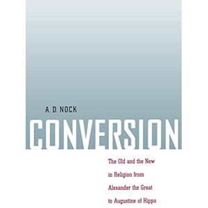 Arthur Darby Nock Conversion: The Old and the New in Religion from Alexander the Great to Augustine of Hippo Arthur Darby Nock Conversion: The Old and the New in Religion from Alexander the Great to Augustine of Hippo